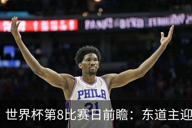 世界杯第8比赛日前瞻：东道主迎来历史机遇，太极虎力争打破宿命