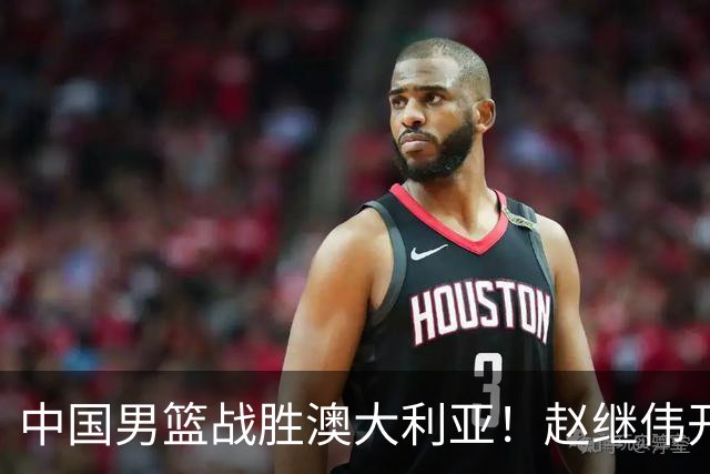 中国男篮战胜澳大利亚！赵继伟开小灶指导王俊杰，帮助年轻人成长