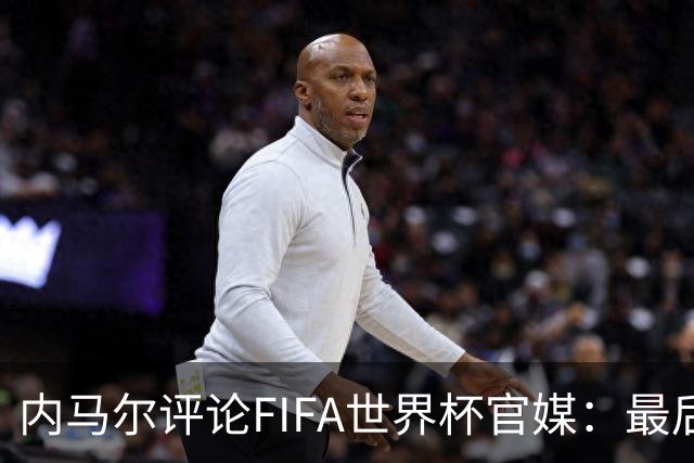 内马尔评论FIFA世界杯官媒：最后一舞