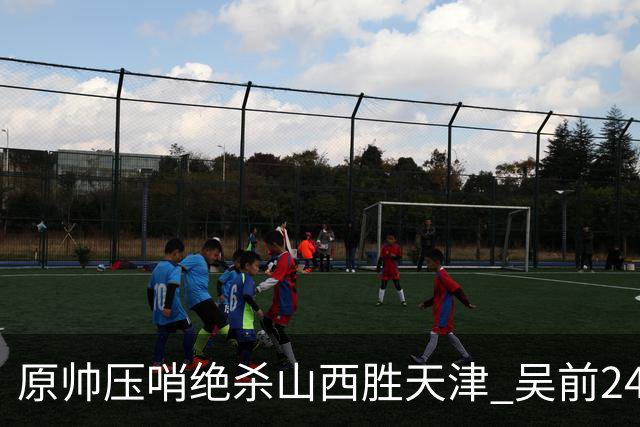 原帅压哨绝杀山西胜天津 吴前24分浙江胜青岛