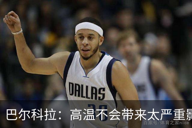 巴尔科拉：高温不会带来太严重影响，德尚让我注意和姆巴佩换位