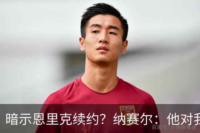 暗示恩里克续约？纳赛尔：他对我们非常满意，在巴黎也很开心