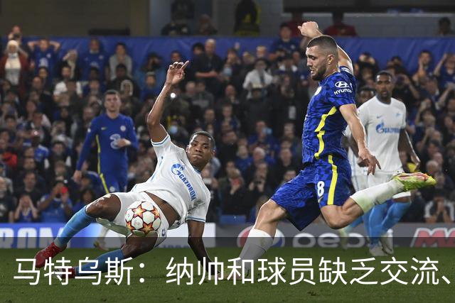 马特乌斯：纳帅和球员缺乏交流、不去现场考察 去年续约毫无必要