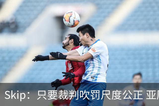 Skip：只要裁判吹罚尺度公正 亚历山大就是知道如何站上罚球线